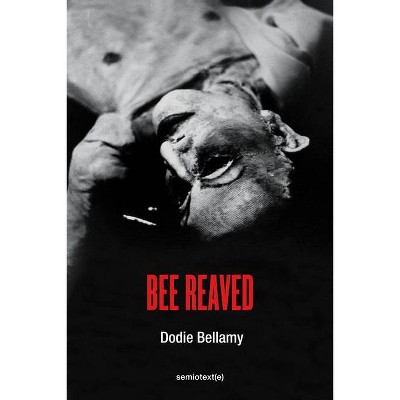 Bee Reaved - (Semiotext(e) / Native Agents) by  Dodie Bellamy (Paperback)