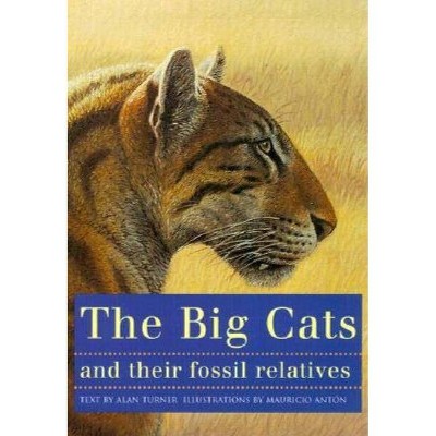 The Big Cats and Their Fossil Relatives - by  Mauricio Antón & Alan Turner (Paperback)