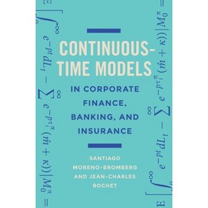 Continuous-Time Models in Corporate Finance, Banking, and Insurance - by  Santiago Moreno-Bromberg & Jean-Charles Rochet (Hardcover) - 1 of 1