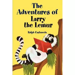 The Adventures of Larry the Lemur - by  Ralph Castaneda (Paperback)