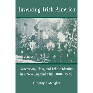 Inventing Irish America - (Irish in America) by  Timothy J Meagher (Paperback) - 1 of 1