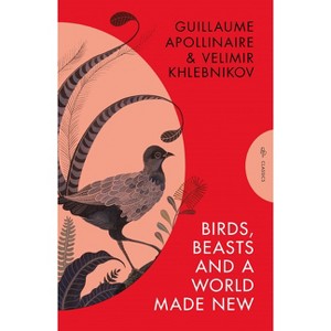 Birds, Beasts and a World Made New - (Pushkin Press Classics) by  Guillaume Apollinaire & Velimir Khlebnikov (Paperback) - 1 of 1
