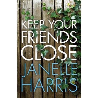 Keep Your Friends Close - by  Janelle Harris (Paperback)