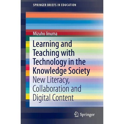 Learning and Teaching with Technology in the Knowledge Society - (Springerbriefs in Education) by  Mizuho Iinuma (Paperback)