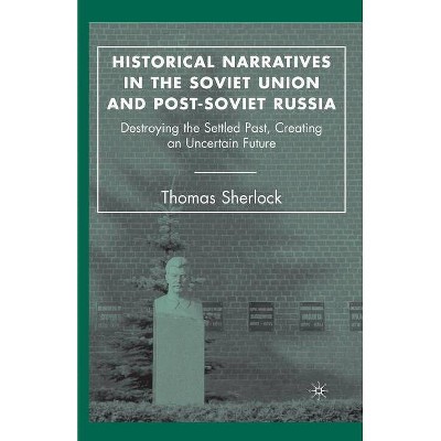 Historical Narratives in the Soviet Union and Post-Soviet Russia - by  T Sherlock (Paperback)