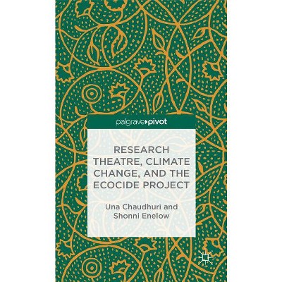Research Theatre, Climate Change, and the Ecocide Project: A Casebook - (Palgrave Pivot) by  U Chaudhuri & S Enelow (Hardcover)