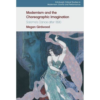 Modernism and the Choreographic Imagination - (Edinburgh Critical Studies in Modernism, Drama and Performan) by  Megan Girdwood (Hardcover)