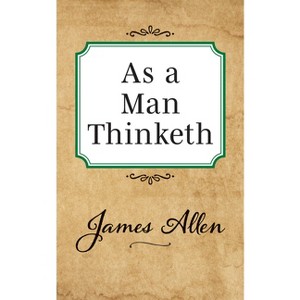 As a Man Thinketh - by  James Allen (Paperback) - 1 of 1