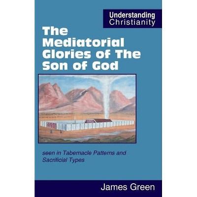 The Mediatorial Glories of The Son of God - (Understanding Christianity) by  James Green (Paperback)