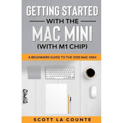 Getting Started With the Mac Mini (With M1 Chip) - by  Scott La Counte (Paperback)