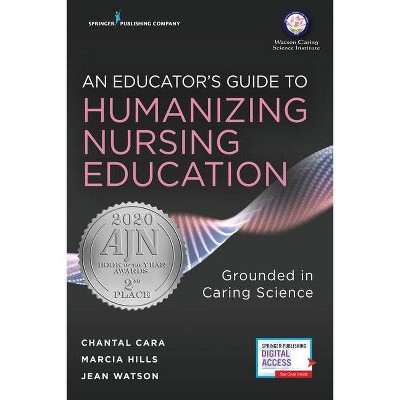 An Educator's Guide to Humanizing Nursing Education - by  Chantal Cara & Marcia Hills (Paperback)