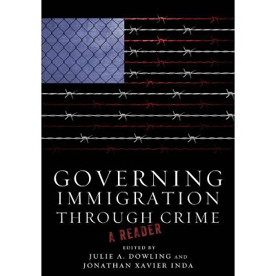 Governing Immigration Through Crime - by  Julie a Dowling & Jonathan Xavier Inda (Paperback)