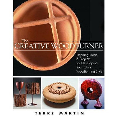 The Creative Woodturner - by  Terry Martin (Paperback)