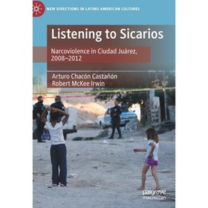 Listening to Sicarios - (New Directions in Latino American Cultures) by  Arturo Chacón Castañón & Robert McKee Irwin (Hardcover) - 1 of 1