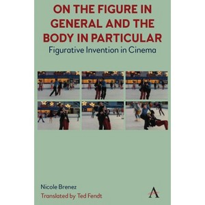 On the Figure in General and the Body in Particular: - by  Nicole Brenez (Paperback) - 1 of 1