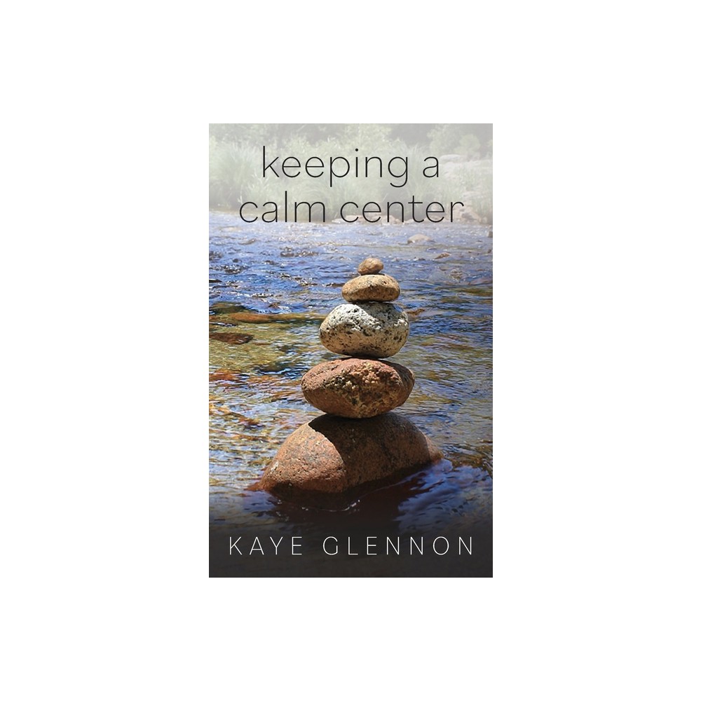 Keeping a Calm Center - by Kaye Glennon (Paperback)