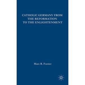 Catholic Germany from the Reformation to the Enlightenment - (European History in Perspective) by Marc R Forster - 1 of 1