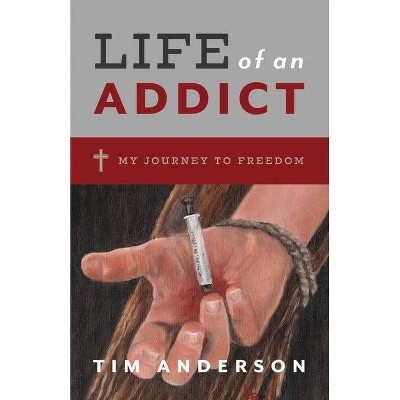 Life of an Addict - by  Tim Anderson (Paperback)