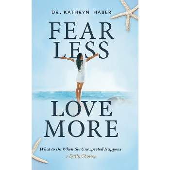 Fear Less, Love More - by  Kathryn Haber (Hardcover)