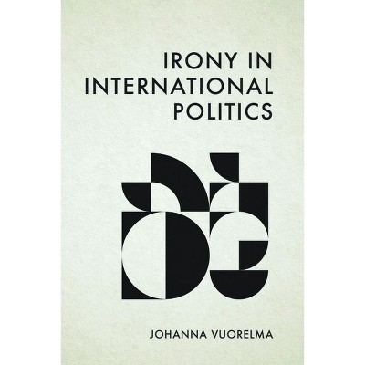 Irony in International Politics - by  Johanna Vuorelma (Hardcover)