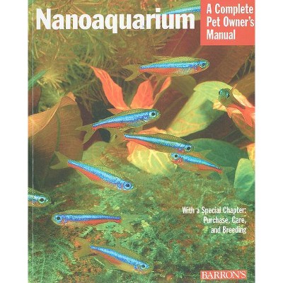 Nanoaquarium - (Barron's Complete Pet Owner's Manuals (Paperback)) by  Jakob Geck & Ulrich Schlienwen (Paperback)