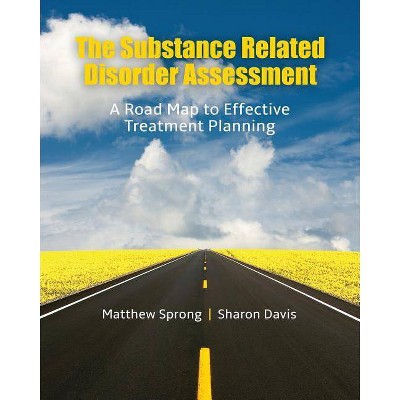 The Substance Related Disorder Assessment: A Road Map to Effective Treatment Planning - by  Sharon Joann Davis & Matthew Sprong (Paperback)