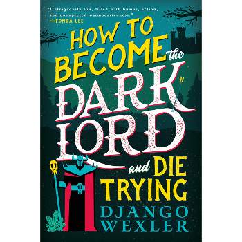 How to Become the Dark Lord and Die Trying - (Dark Lord Davi) by  Django Wexler (Paperback)