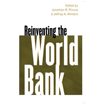 Reinventing the World Bank - by  Jonathan R Pincus & Jeffrey A Winters (Hardcover)