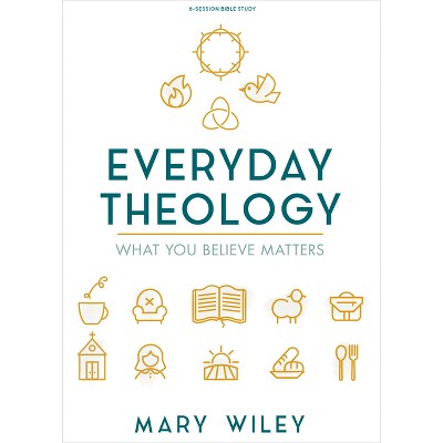 Everyday Theology - Bible Study Book - by  Mary Wiley (Paperback)
