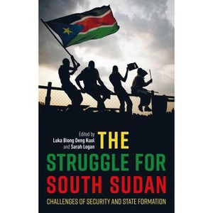 The Struggle for South Sudan - (International Library of African Studies) by  Luka Biong Deng Kuol & Sarah Logan (Paperback) - 1 of 1