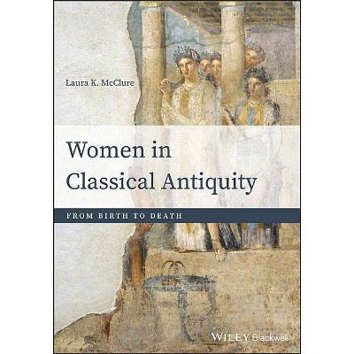 Women in Classical Antiquity - by  Laura K McClure (Paperback)