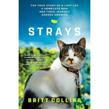 Strays : The True Story of a Lost Cat, a Homeless Man, and Their Journey Across America - Reprint - by Britt Collins (Paperback)