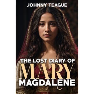 The Lost Diary of Mary Magdalene - by  Johnny Teague (Hardcover) - 1 of 1