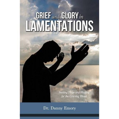 Grief and Glory in Lamentations - by  Danny Emory (Paperback)