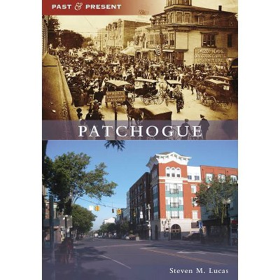 Patchogue - (Past and Present) by  Steven M Lucas (Paperback)