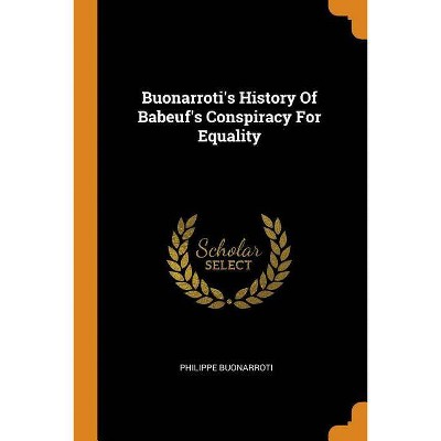 Buonarroti's History Of Babeuf's Conspiracy For Equality - by  Philippe Buonarroti (Paperback)