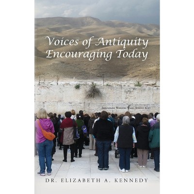 Voices of Antiquity Encouraging Today - by  Elizabeth A Kennedy (Paperback)