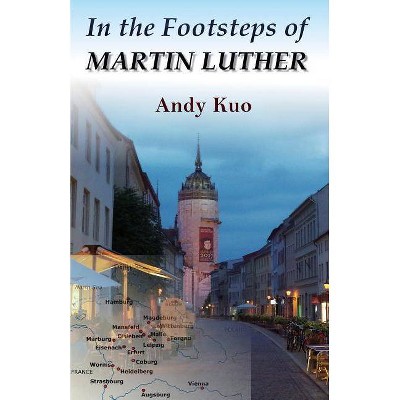 In the Footsteps of Martin Luther - by  Andy Kuo (Paperback)