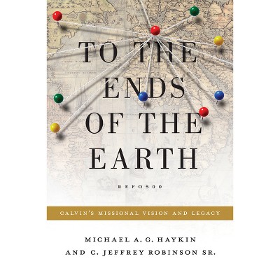 To the Ends of the Earth - (Refo500) by  Michael A G Haykin & Jeff Robinson Sr (Paperback)