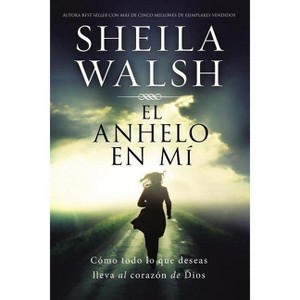 El Anhelo En Mí - by  Sheila Walsh (Paperback) - 1 of 1