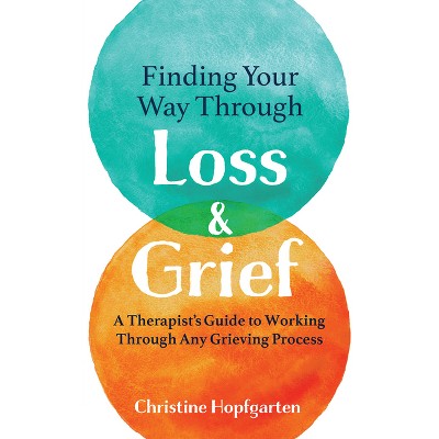 Finding Your Way Through Loss & Grief - by  Christine Hopfgarten (Paperback)