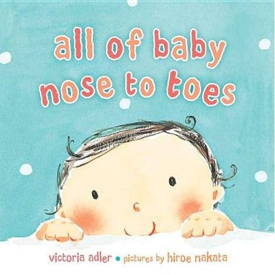 All of Baby, Nose to Toes - by  Victoria Adler (Board Book)