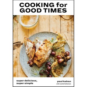 Cooking for Good Times - by  Paul Kahan & Perry Hendrix & Rachel Holtzman (Hardcover) - 1 of 1