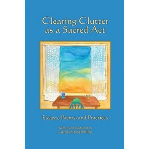 Clearing Clutter as a Sacred Act - by  Carolyn Koehnline (Paperback) - 1 of 1