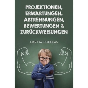 Projektionen, Erwartungen, Abtrennungen, Bewertungen & Zurückweisungen (German) - by  Gary M Douglas (Paperback) - 1 of 1