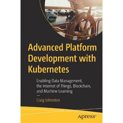 Advanced Platform Development with Kubernetes - by  Craig Johnston (Paperback)