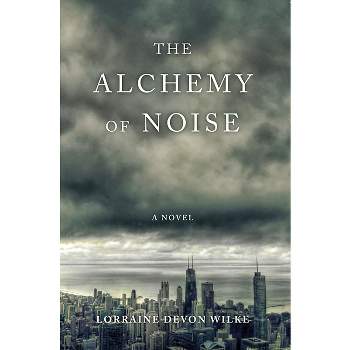 The Alchemy of Noise - by  Lorraine Devon Wilke (Paperback)