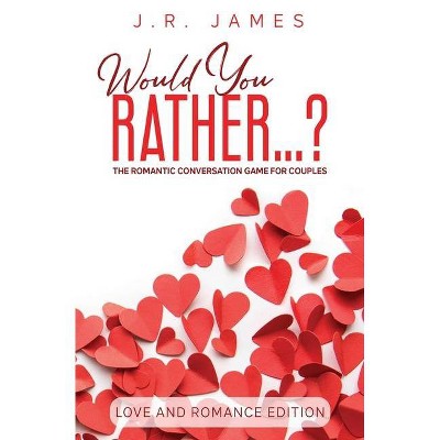 Would You Rather... ? The Romantic Conversation Game for Couples - by  J R James (Paperback)