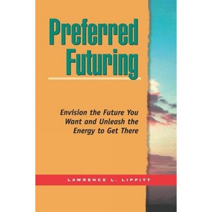 Preferred Futuring (Tr) - by  Lawrence L Lippitt (Paperback) - 1 of 1