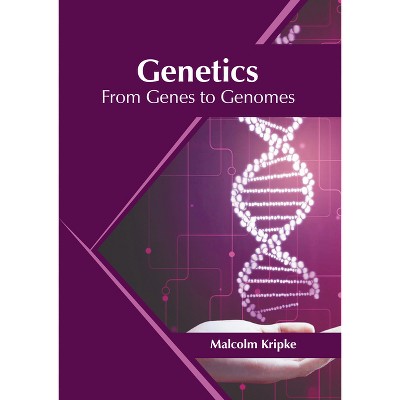 Genetics: From Genes to Genomes - by  Malcolm Kripke (Hardcover)